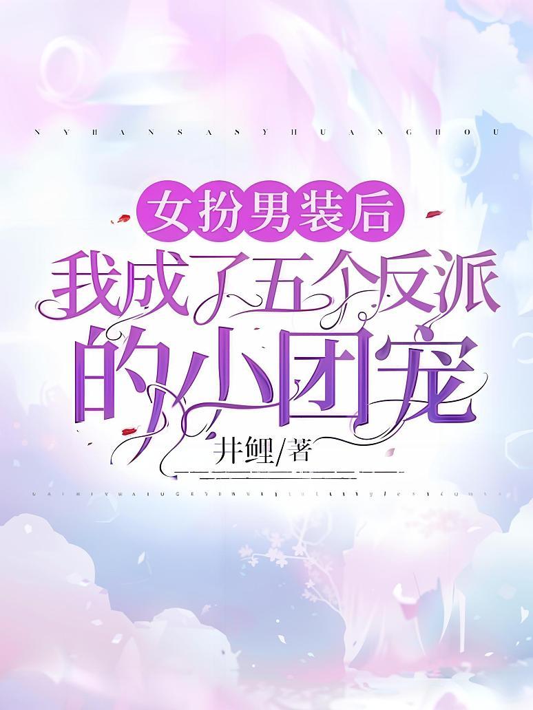女扮男装后，我成了五个反派的小团宠