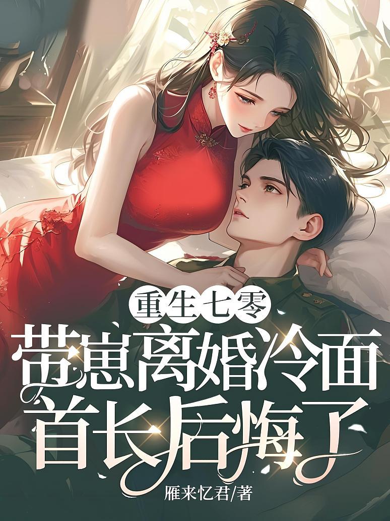 重生七零，带崽离婚冷面首长后悔了