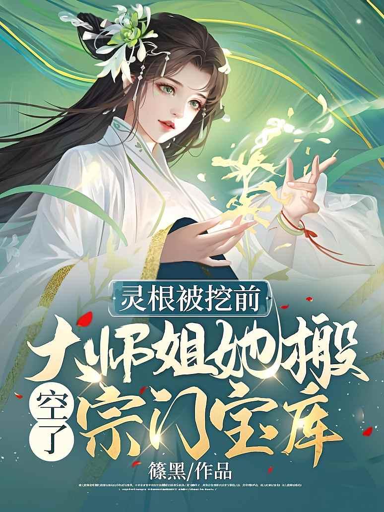 灵根被挖前，大师姐她搬空了宗门宝库