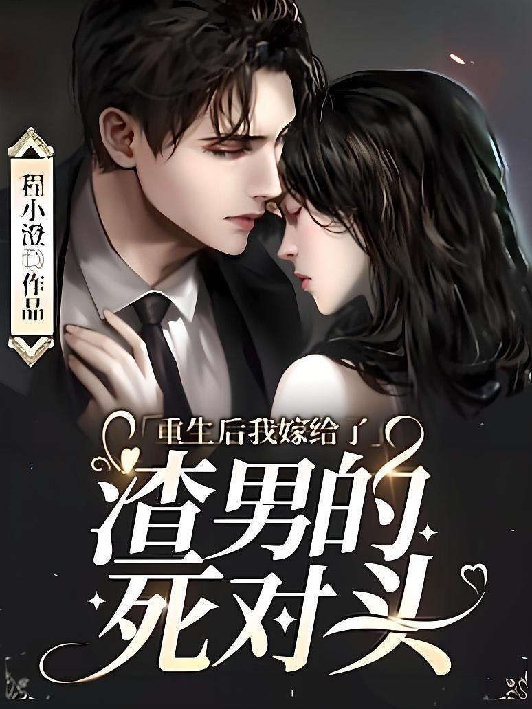 重生后我嫁给了渣男的死对头