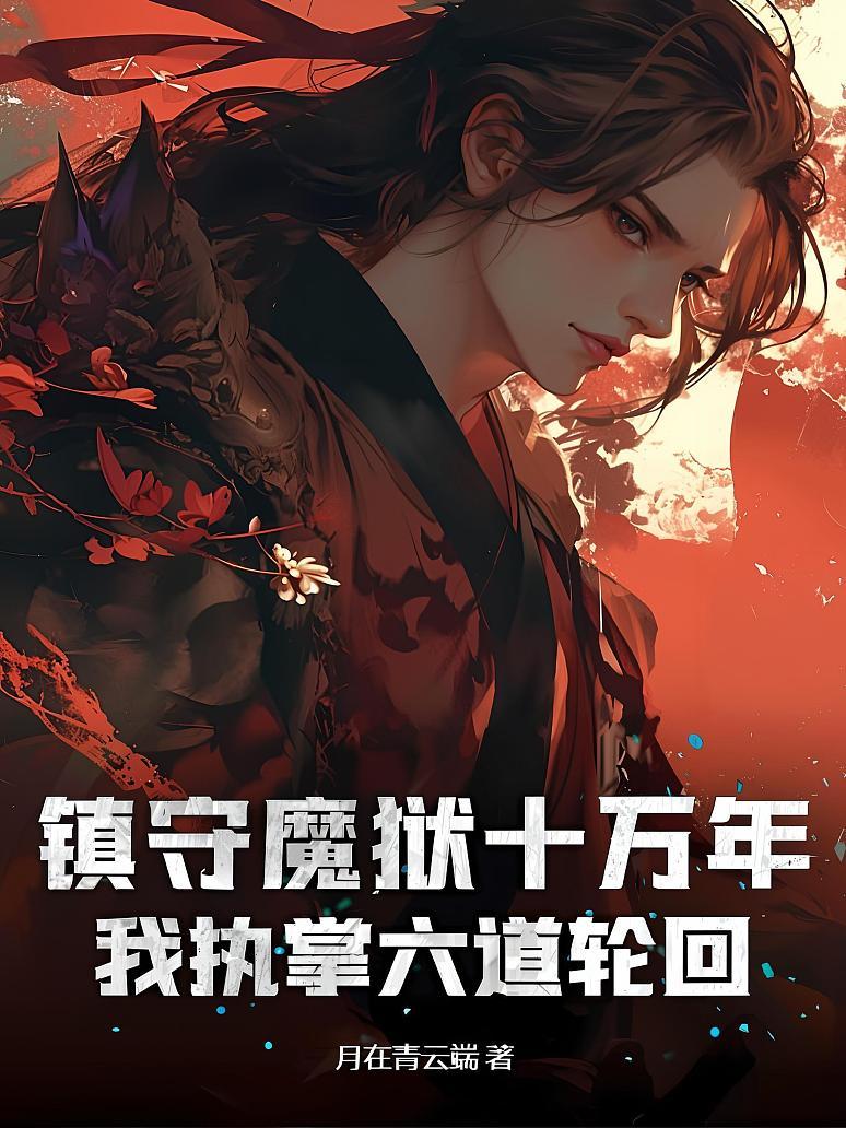 镇守魔狱十万年，我执掌六道轮回