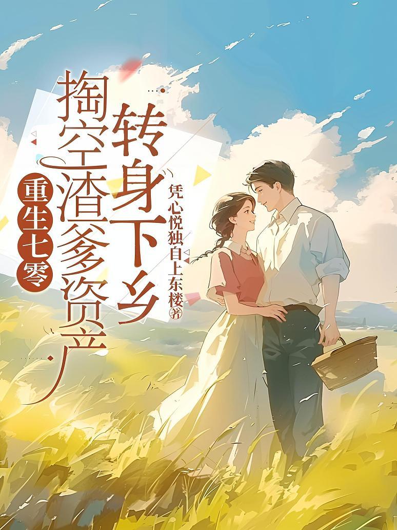 重生七零，掏空渣爹资产转身下乡