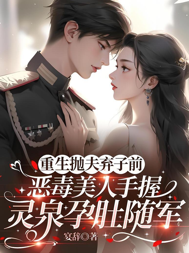 重生抛夫弃子前，恶毒美人手握灵泉孕肚随军
