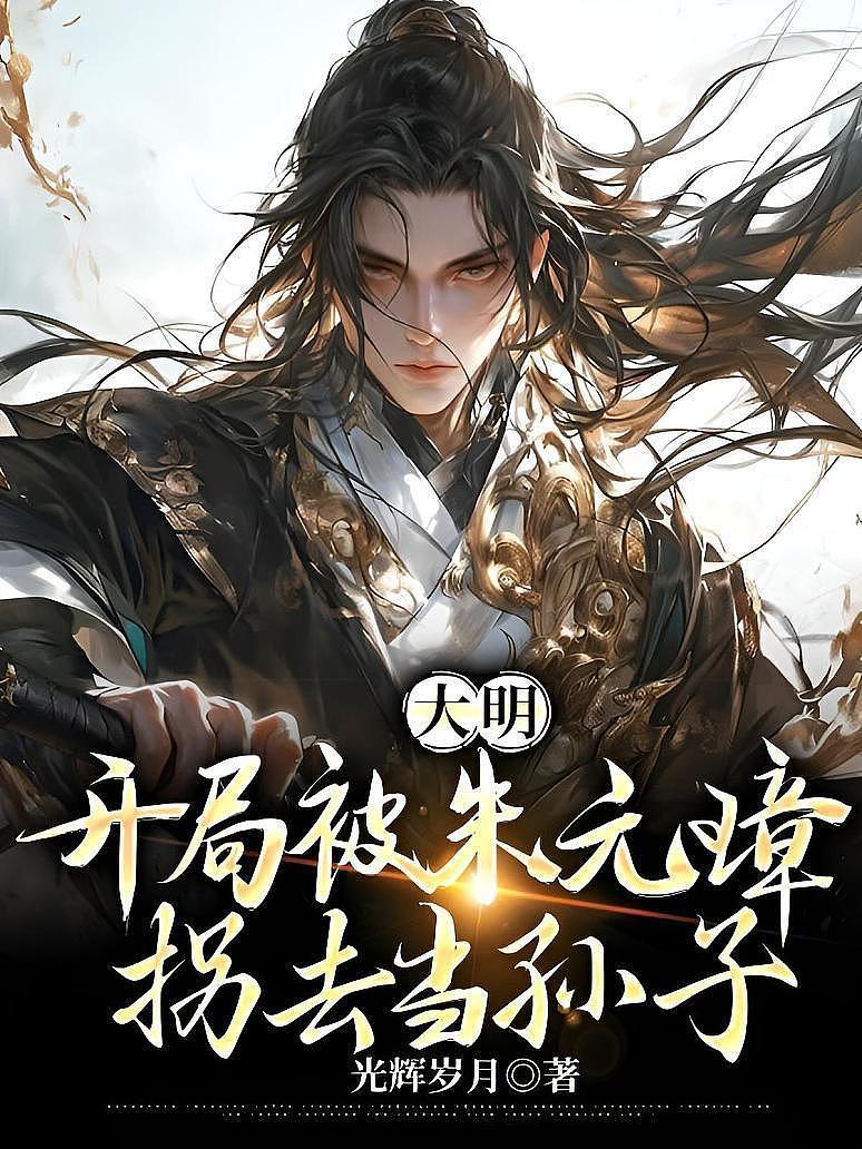 大明：开局被朱元璋拐去当孙子