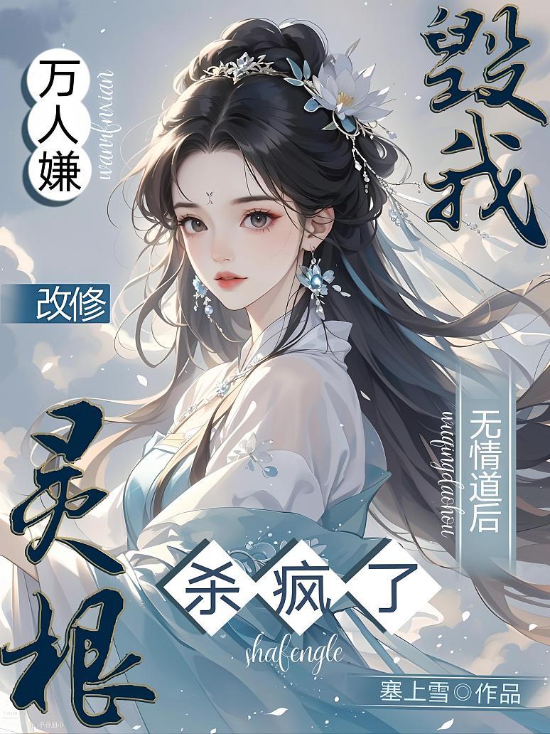 毁我灵根？万人嫌改修无情道后杀疯了