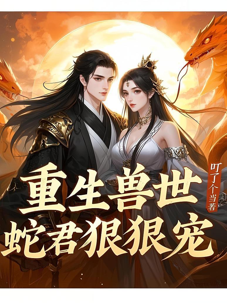 重生兽世，蛇君狠狠宠