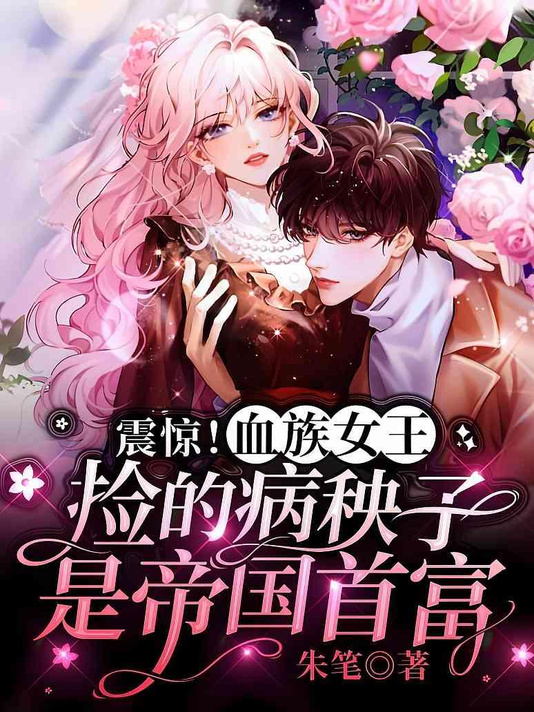 震惊！血族女王捡的病秧子是帝国首富