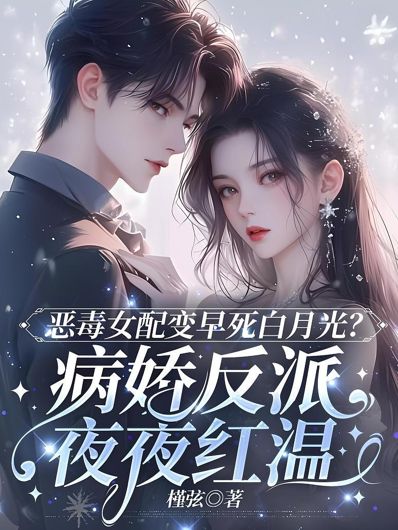 恶毒女配变早死白月光？病娇反派夜夜红温