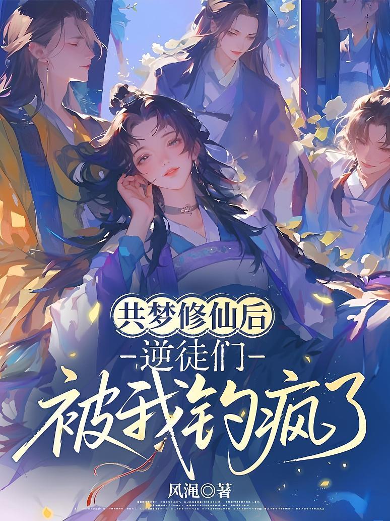 共梦修仙后，逆徒们被我钓疯了