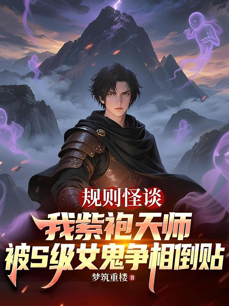 规则怪谈：我紫袍天师，被S级女鬼争相倒贴
