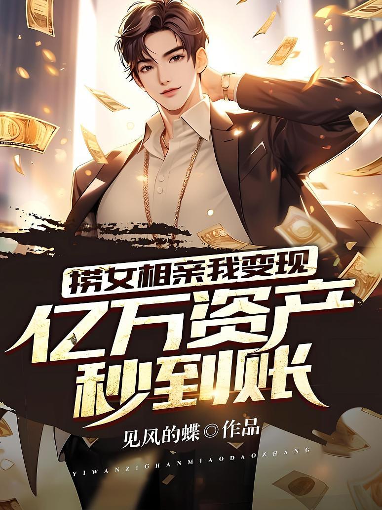 捞女相亲我变现：亿万资产秒到账！