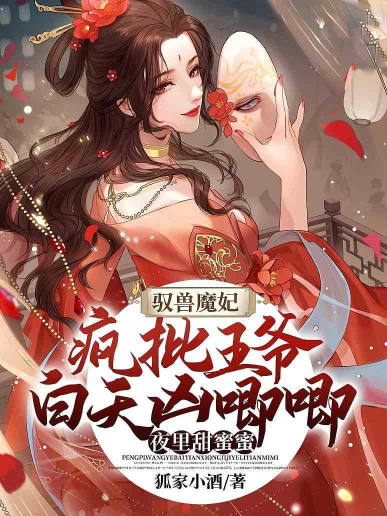 驭兽魔妃：疯批王爷白天凶唧唧夜里甜蜜蜜