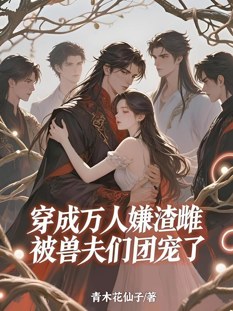 穿成万人嫌渣雌，被兽夫们团宠了