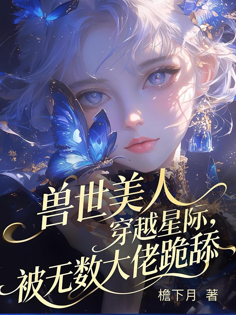 兽世美人穿越星际，被无数大佬跪舔