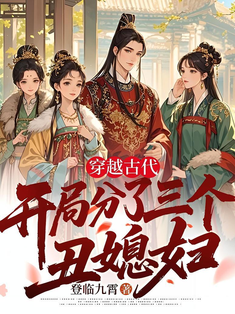 穿越古代，开局分了三个丑媳妇