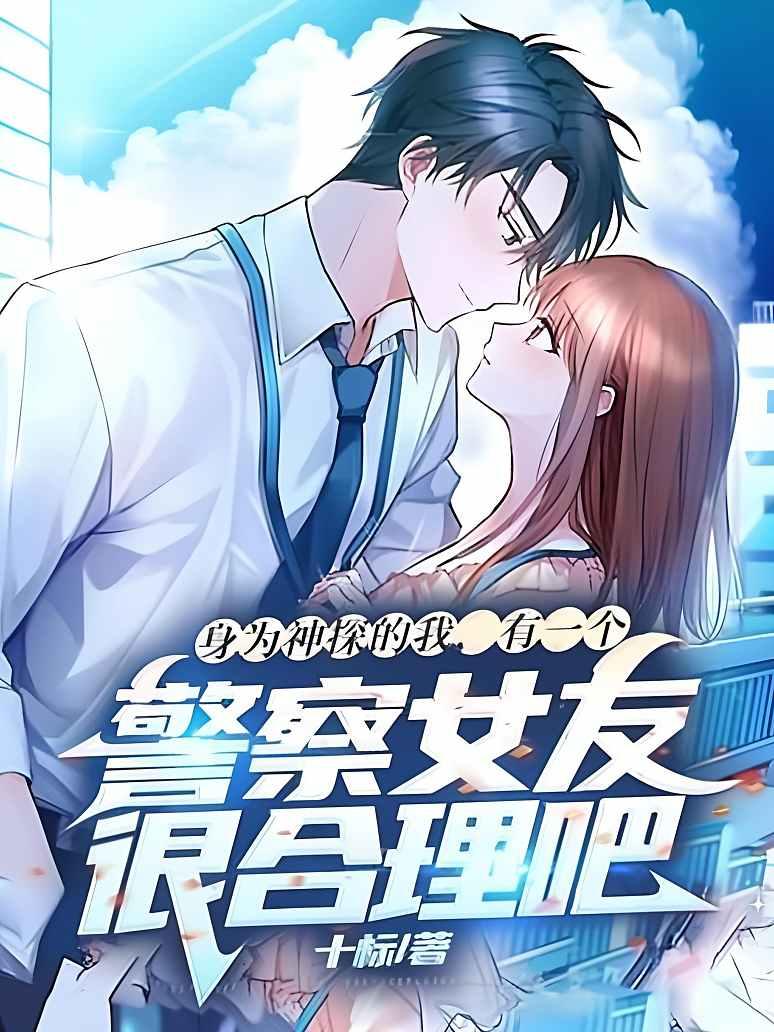 身为神探的我，有一个警察女友很合理吧