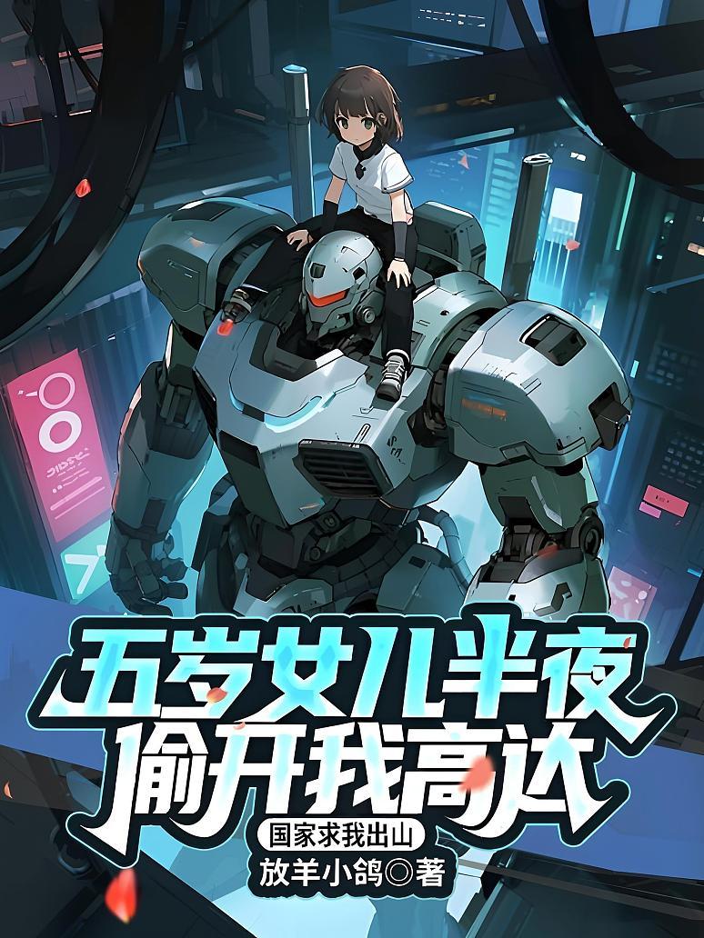 五岁女儿半夜偷开我高达，国家求我出山