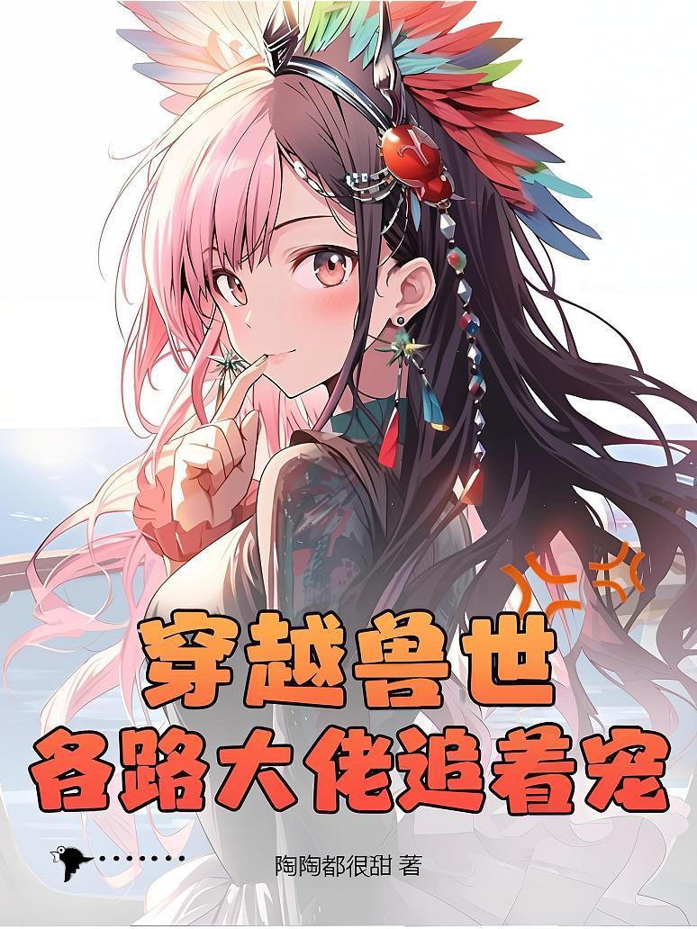 穿越兽世，各路大佬追着宠！