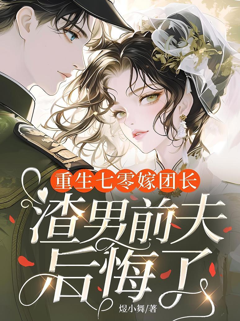 重生七零嫁团长，渣男前夫后悔了