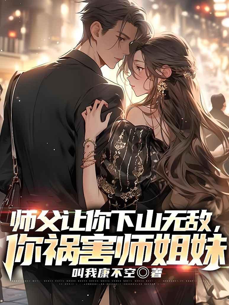 师父让你下山无敌，你祸害师姐妹