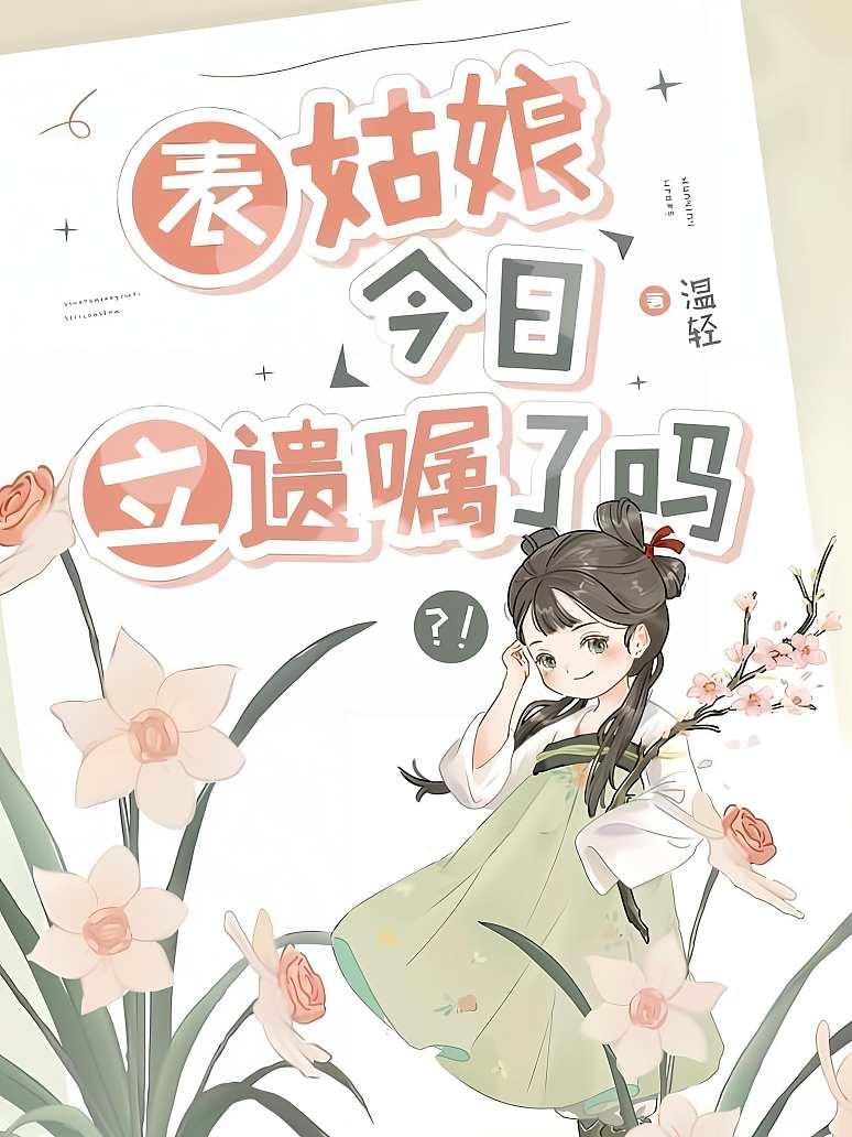 表姑娘今日立遗嘱了吗