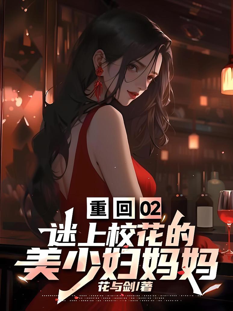重回02，迷上校花的美少妇妈妈