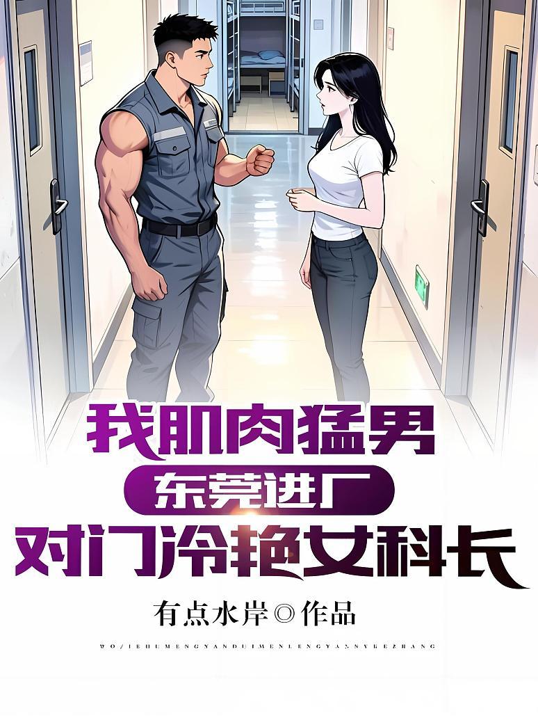 我肌肉猛男：东莞进厂，对门冷艳女科长！