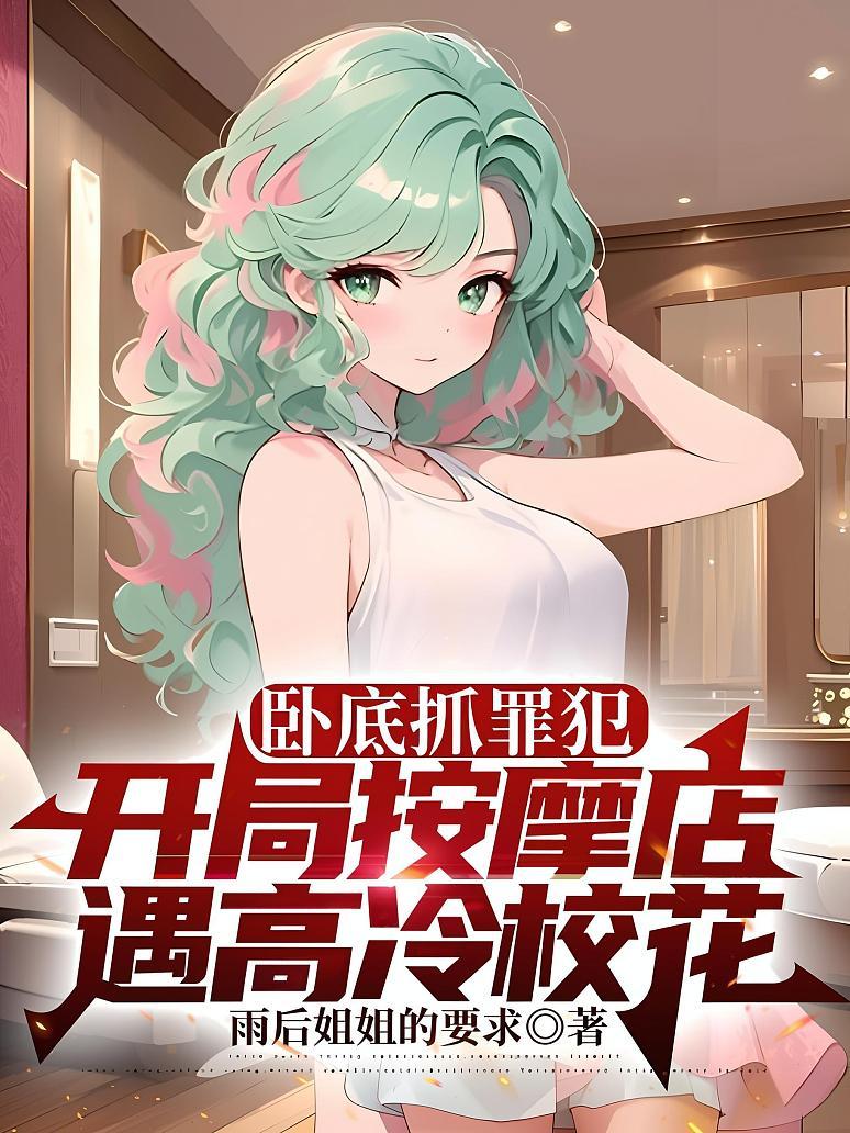卧底抓罪犯，开局按摩店遇高冷校花