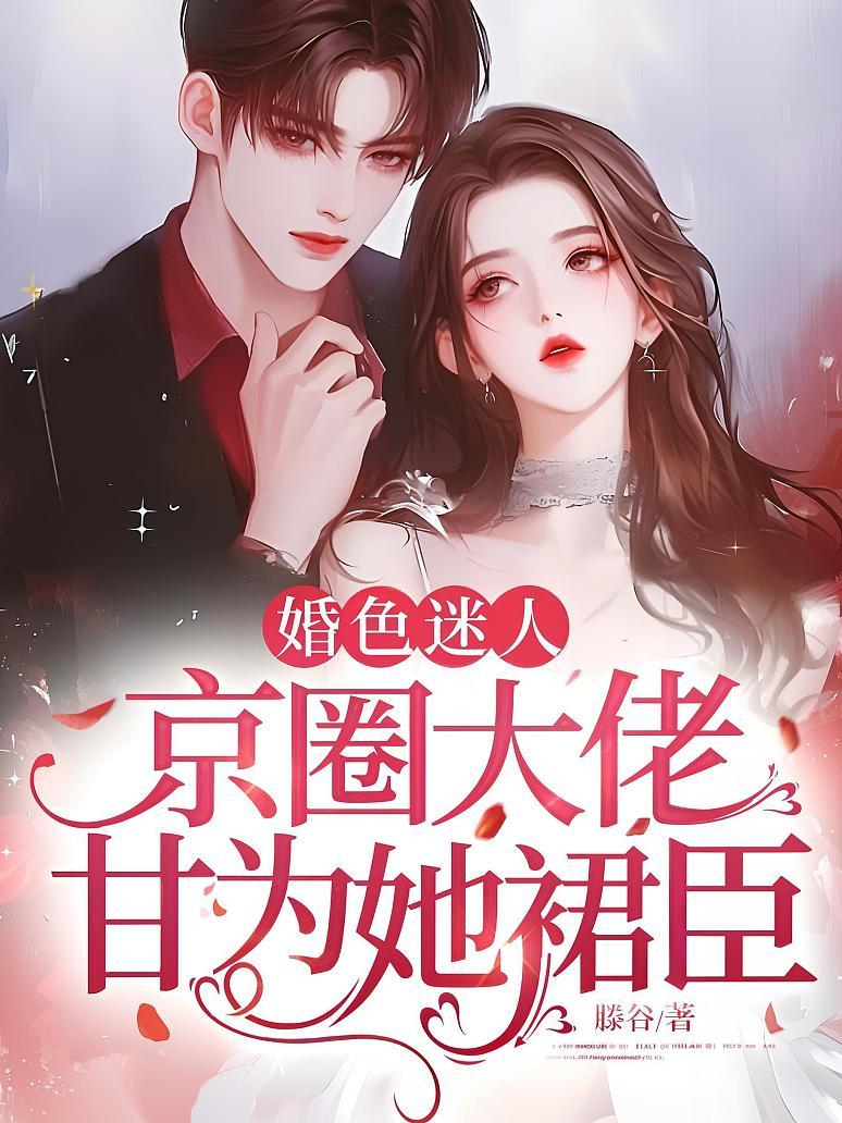 婚色迷人，京圈大佬甘为她裙臣