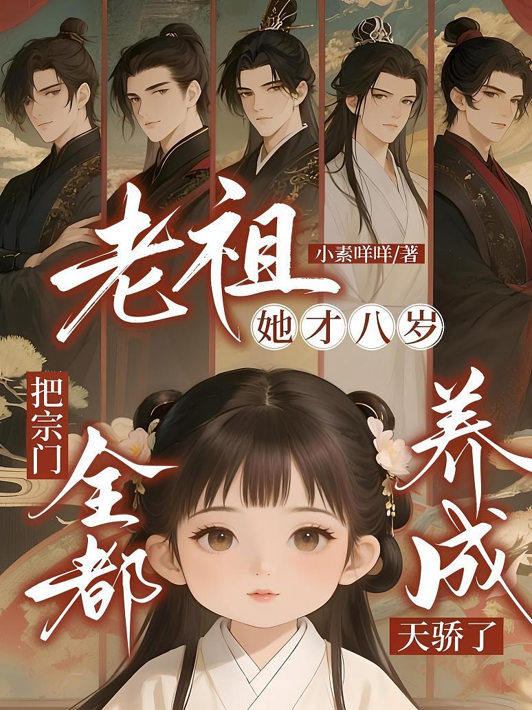 老祖她才八岁，把宗门全都养成天骄了