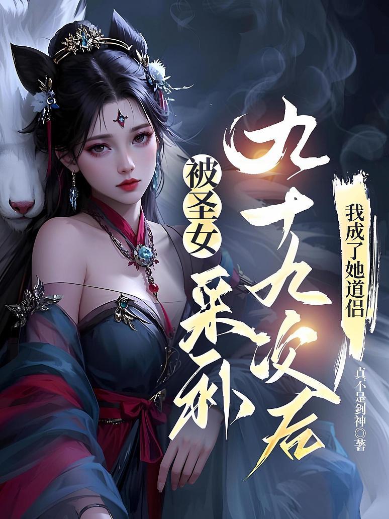 被圣女采补九十九次后，我成了她道侣