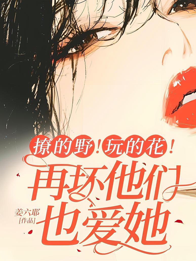 撩的野！玩的花！再坏他们也爱她