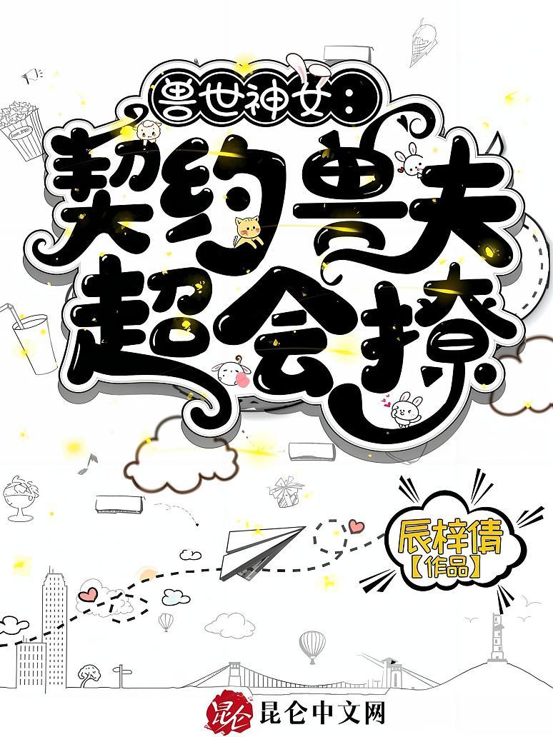 兽世神女：契约兽夫超会撩