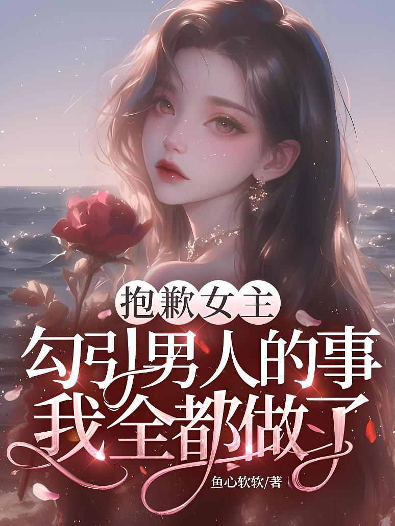 抱歉女主，勾引男人的事我全都做了