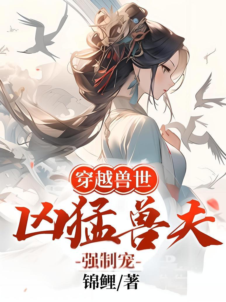 穿越兽世：凶猛兽夫强制宠