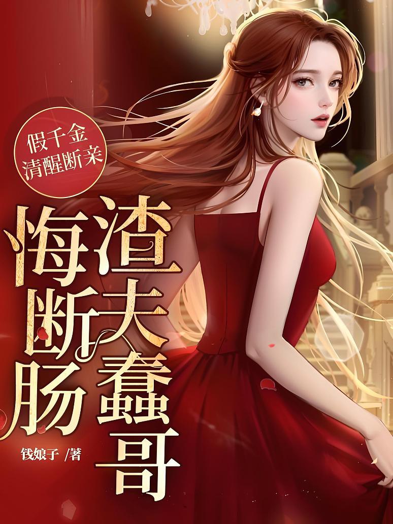 假千金清醒断亲，渣夫蠢哥悔断肠