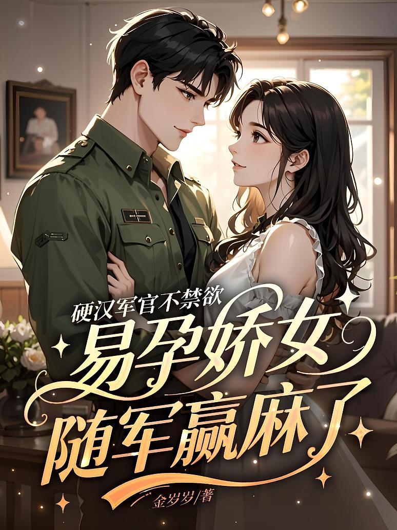 硬汉军官不禁欲，易孕娇女随军赢麻了