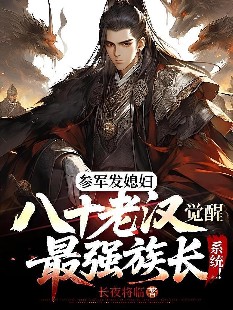 参军发媳妇，八十老汉觉醒最强族长系统！