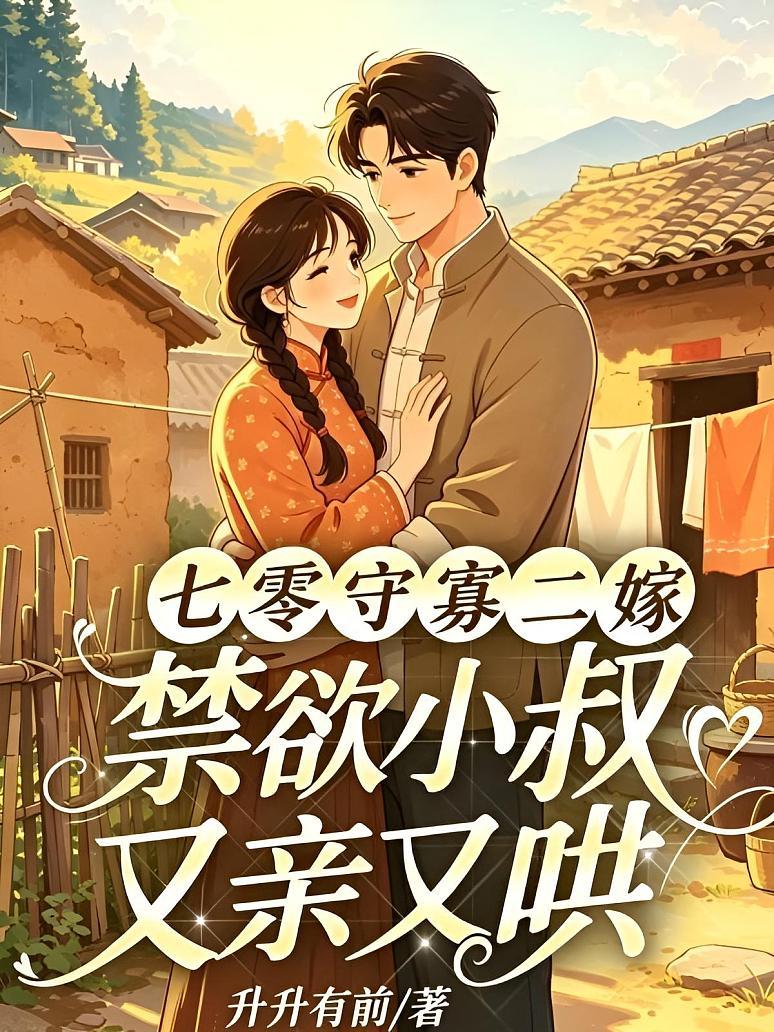 七零守寡二嫁，禁欲小叔又亲又哄