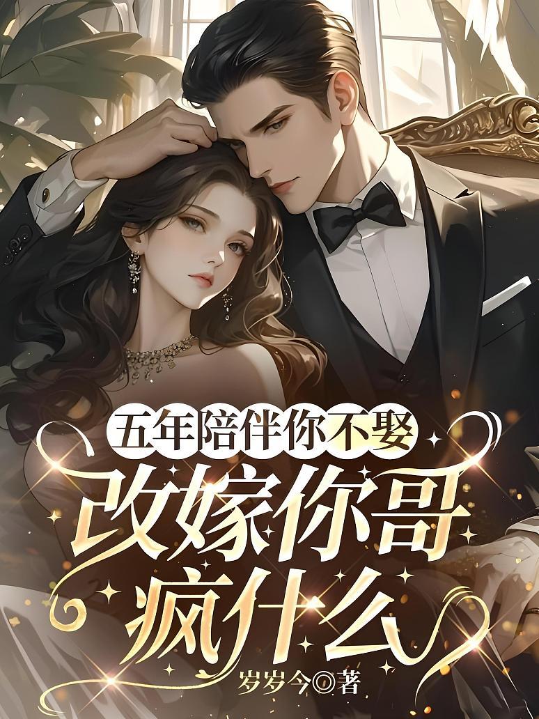 五年陪伴你不娶，改嫁你哥疯什么