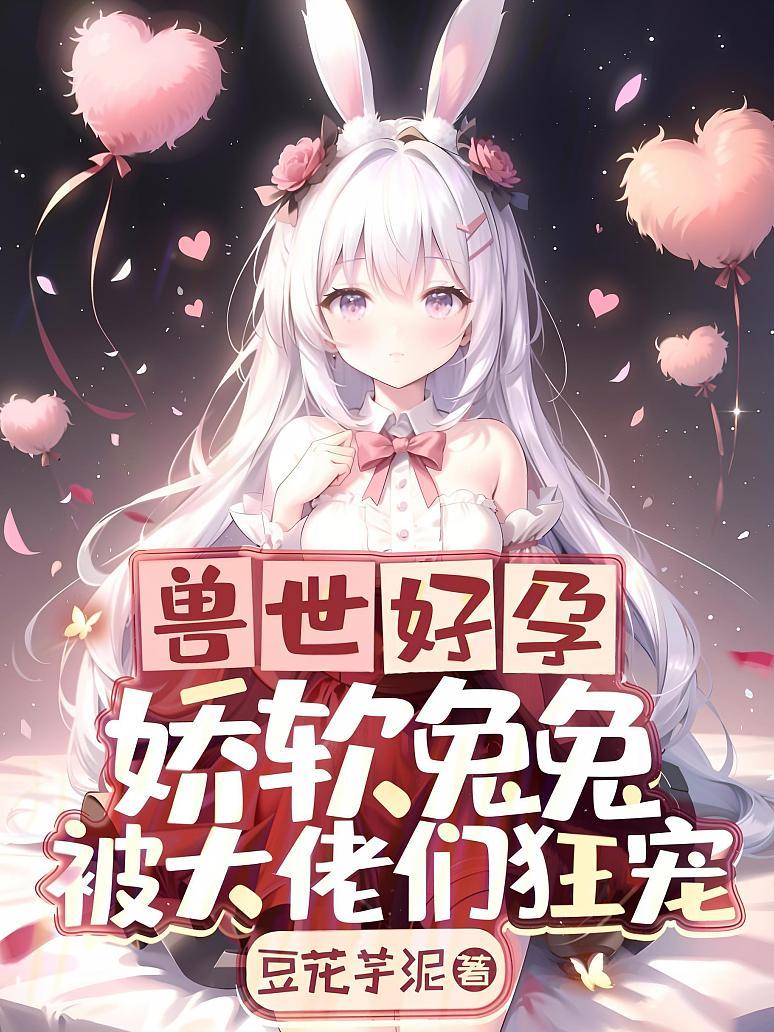 兽世好孕：娇软兔兔被大佬们狂宠