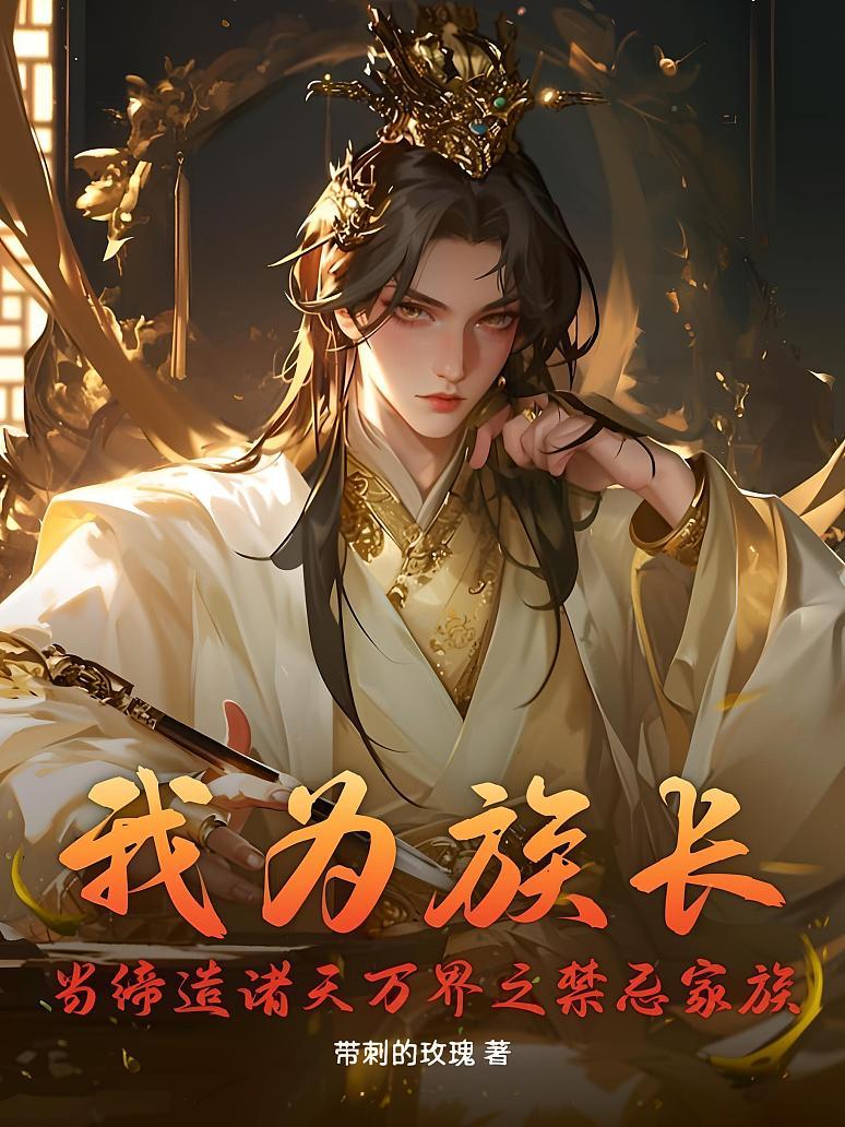 我为族长，当缔造诸天万界之禁忌家族