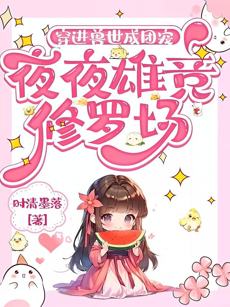 穿进兽世成团宠，夜夜雄竞修罗场