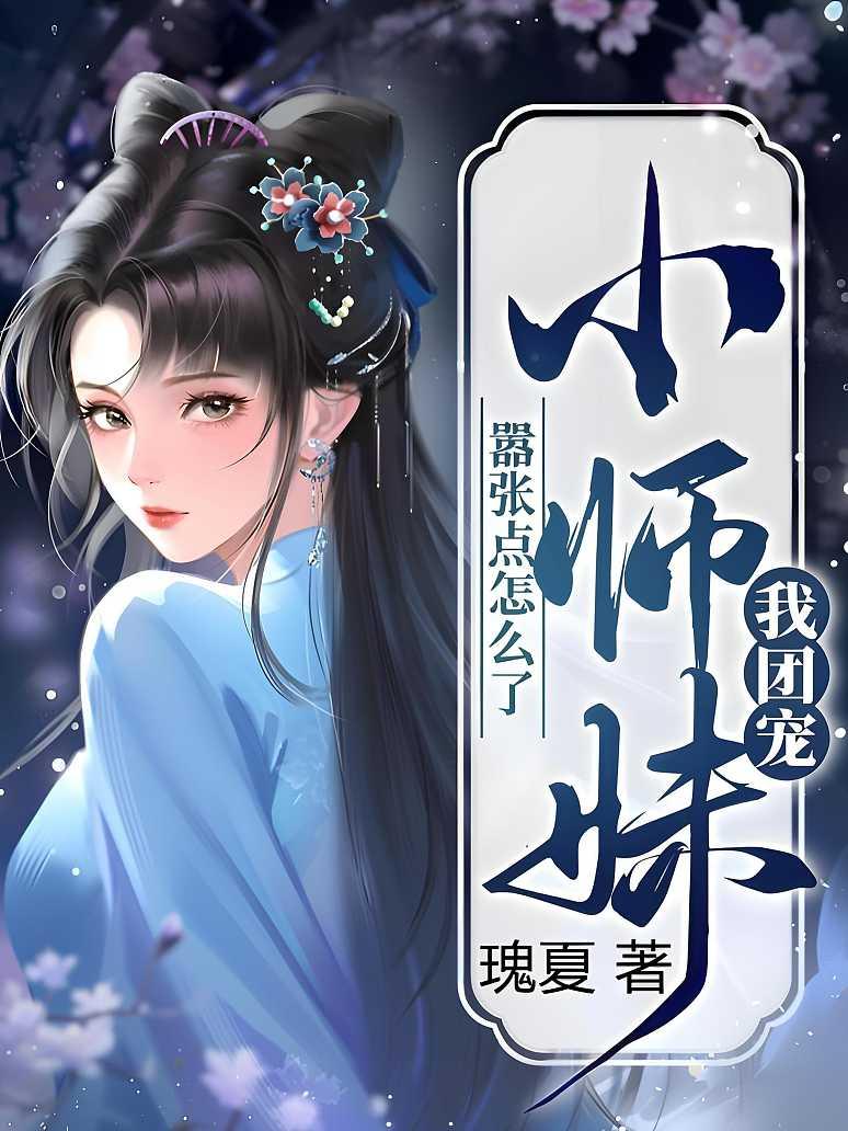 我团宠小师妹，嚣张点怎么了