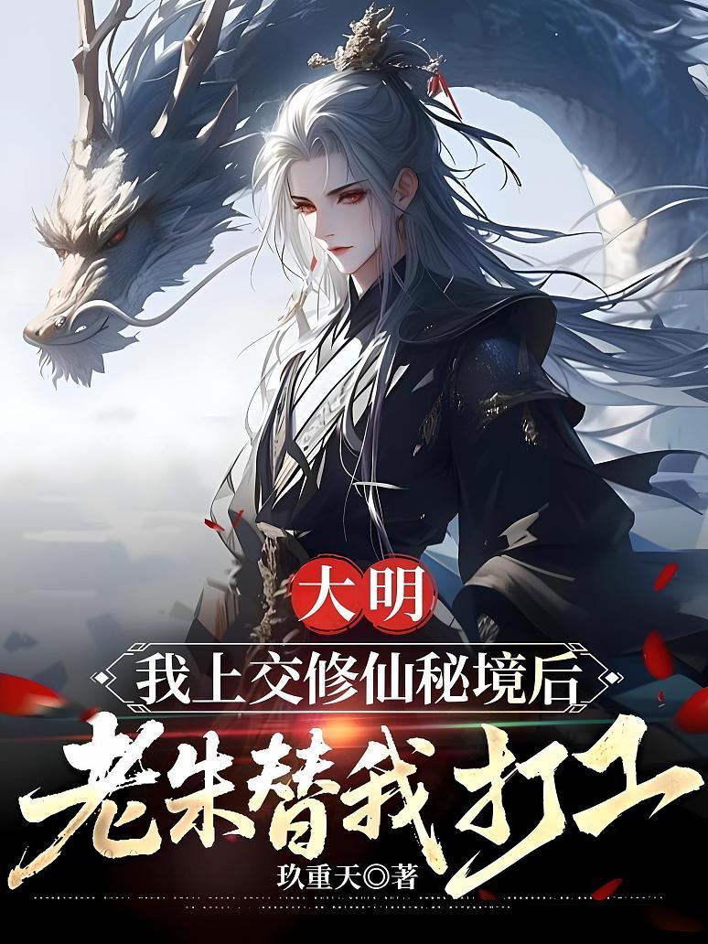 大明：我上交修仙秘境后，老朱替我打工
