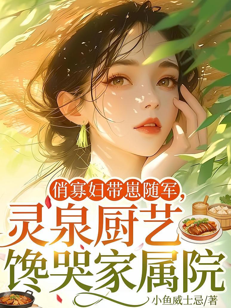 俏寡妇带崽随军，灵泉厨艺馋哭家属院